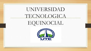 UNIVERSIDAD
TECNOLOGICA
EQUINOCIAL
 
