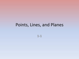 Points, Lines, and Planes

           1-1
 