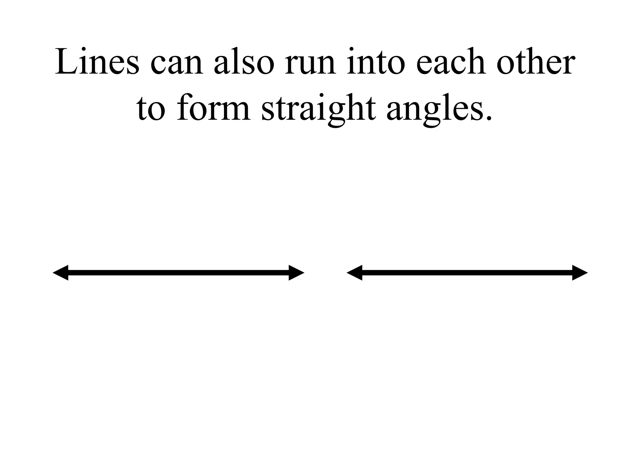 Lines can also run into each other to form straight angles. 