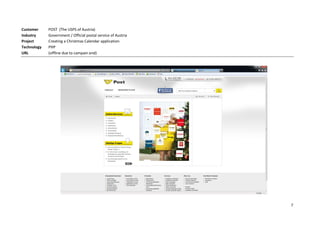 Customer     POST (The USPS of Austria)
Industry     Government / Official postal service of Austria
Project      Creating a Christmas Calendar application
Technology   PHP
URL          (offline due to campain end)




                                                               7
 