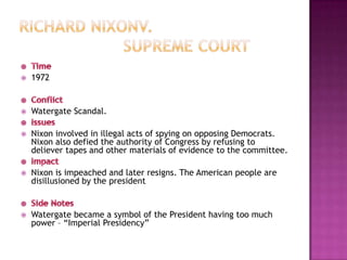    1972


   Watergate Scandal.

   Nixon involved in illegal acts of spying on opposing Democrats.
    Nixon also defied the authority of Congress by refusing to
    deliever tapes and other materials of evidence to the committee.

   Nixon is impeached and later resigns. The American people are
    disillusioned by the president


   Watergate became a symbol of the President having too much
    power – “Imperial Presidency”
 