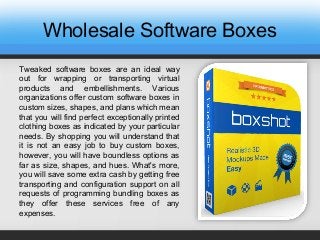 Wholesale Software Boxes
Tweaked software boxes are an ideal way
out for wrapping or transporting virtual
products and embellishments. Various
organizations offer custom software boxes in
custom sizes, shapes, and plans which mean
that you will find perfect exceptionally printed
clothing boxes as indicated by your particular
needs. By shopping you will understand that
it is not an easy job to buy custom boxes,
however, you will have boundless options as
far as size, shapes, and hues. What's more,
you will save some extra cash by getting free
transporting and configuration support on all
requests of programming bundling boxes as
they offer these services free of any
expenses.
 
