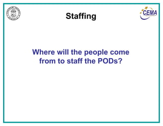 Staffing Where will the people come from to staff the PODs? 