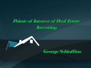 Points of Interest of Real EstatePoints of Interest of Real Estate
InvestingInvesting
GeorgeSchiaffinoGeorgeSchiaffino
 