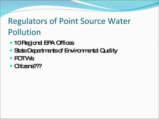 Regulators of Point Source Water Pollution 10 Regional EPA Offices State Departments of Environmental Quality POTWs Citizens??? 