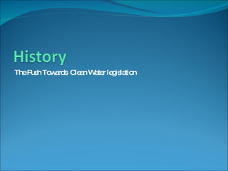 The Push Towards  Clean Water legislation 