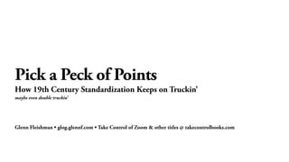 Glenn Fleishman • glog.glennf.com • Take Control of Zoom & other titles @ takecontrolbooks.com
Pick a Peck of Points
How 19th Century Standardization Keeps on Truckin’
maybe even double truckin’
 