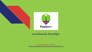 Local Rewards, Done Right.
pointsplusplus@umich.edu
Andrew Nikolajuk, Shaan Diwanji, David Silverman
 