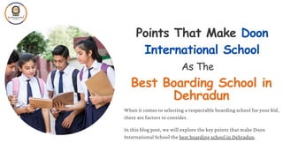 Points That Make Doon
International School
When it comes to selecting a respectable boarding school for your kid,
there are factors to consider.
As The
Best Boarding School in
Dehradun
In this blog post, we will explore the key points that make Doon
International School the best boarding school in Dehradun.
 