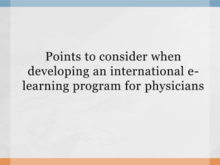 Points to consider when developing an international e-learning program for physicians 