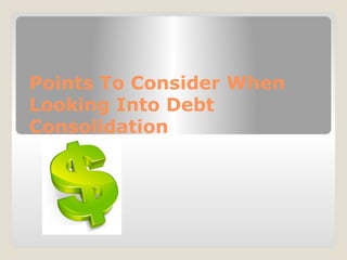 Points To Consider When
Looking Into Debt
Consolidation
 
