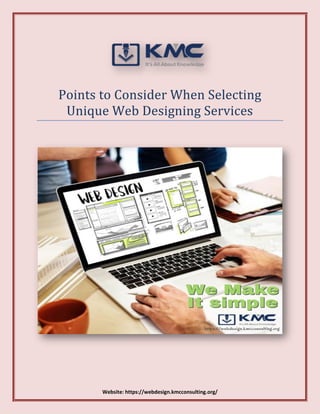 Website: https://webdesign.kmcconsulting.org/
Points to Consider When Selecting
Unique Web Designing Services
 