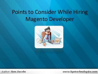 Points to Consider While Hiring
Magento Developer
Author: Sem Jacobs www.kgntechnologies.com
 