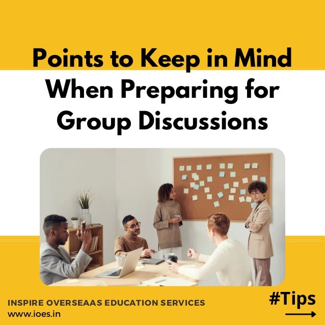 Points to Keep in Mind
When Preparing for
Group Discussions
#Tips
INSPIRE OVERSEAAS EDUCATION SERVICES
www.ioes.in
 