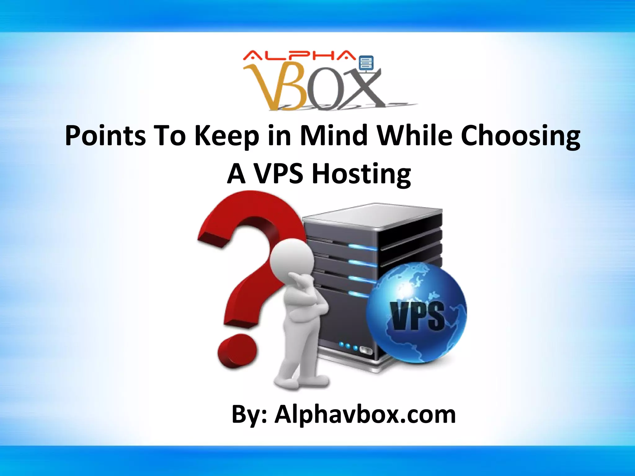 Points To Keep in Mind While Choosing
A VPS Hosting

By: Alphavbox.com

 