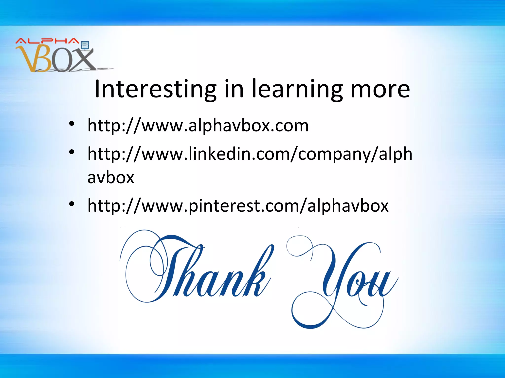 Interesting in learning more
• http://www.alphavbox.com
• http://www.linkedin.com/company/alph
avbox
• http://www.pinterest.com/alphavbox

 