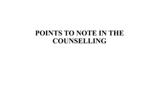 POINTS TO NOTE IN THE
COUNSELLING
 