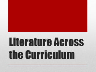 Literature Across
the Curriculum
 