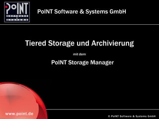 PoINT Software & Systems GmbH




        Tiered Storage und Archivierung
                          mit dem

                   PoINT Storage Manager




www.point.de                          © PoINT Sof tware & Systems GmbH
 