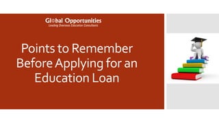 Points to Remember
BeforeApplying for an
Education Loan
 