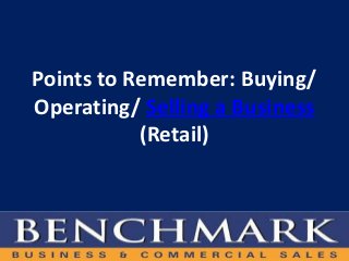 Points to Remember: Buying/
Operating/ Selling a Business
(Retail)
 