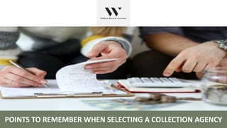 POINTS TO REMEMBER WHEN SELECTING A COLLECTION AGENCY
 