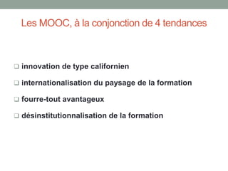 Les MOOC, à la conjonction de 4 tendances
 innovation de type californien
 internationalisation du paysage de la formation
 fourre-tout avantageux
 désinstitutionnalisation de la formation
 