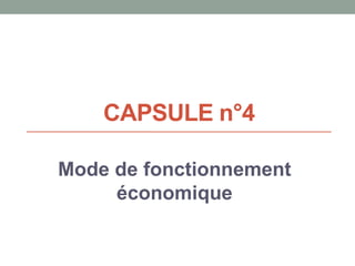 CAPSULE n°4
Mode de fonctionnement
économique
 