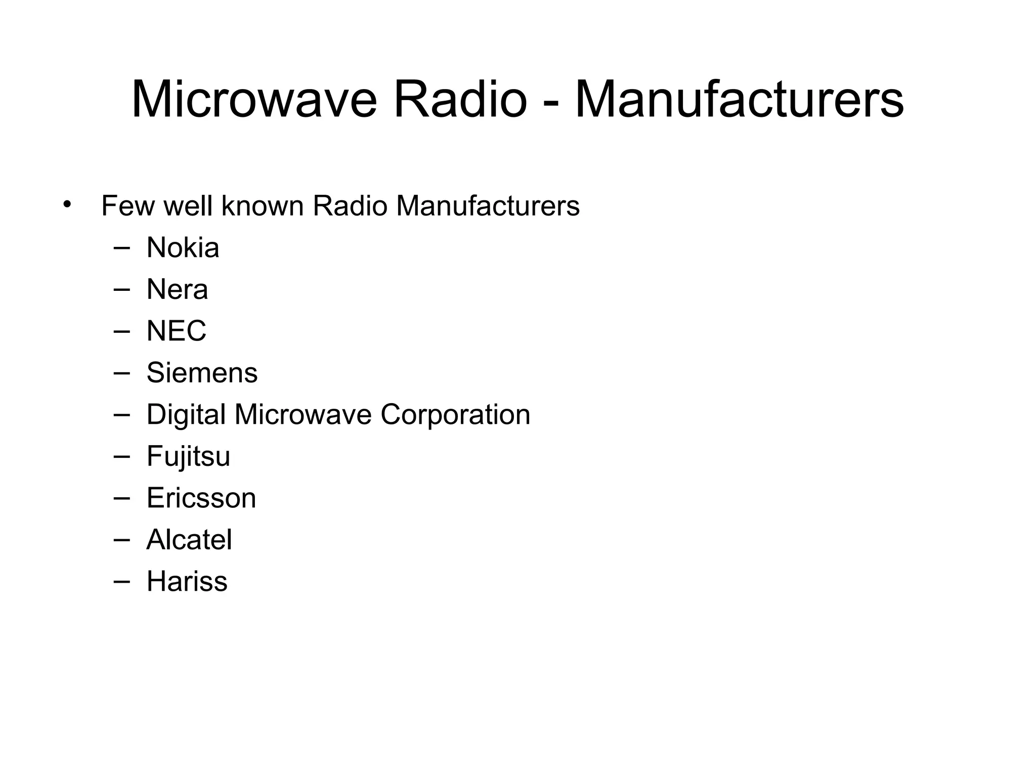 Microwave Radio - Manufacturers Few well known Radio Manufacturers Nokia Nera NEC Siemens Digital Microwave Corporation Fujitsu Ericsson Alcatel Hariss 