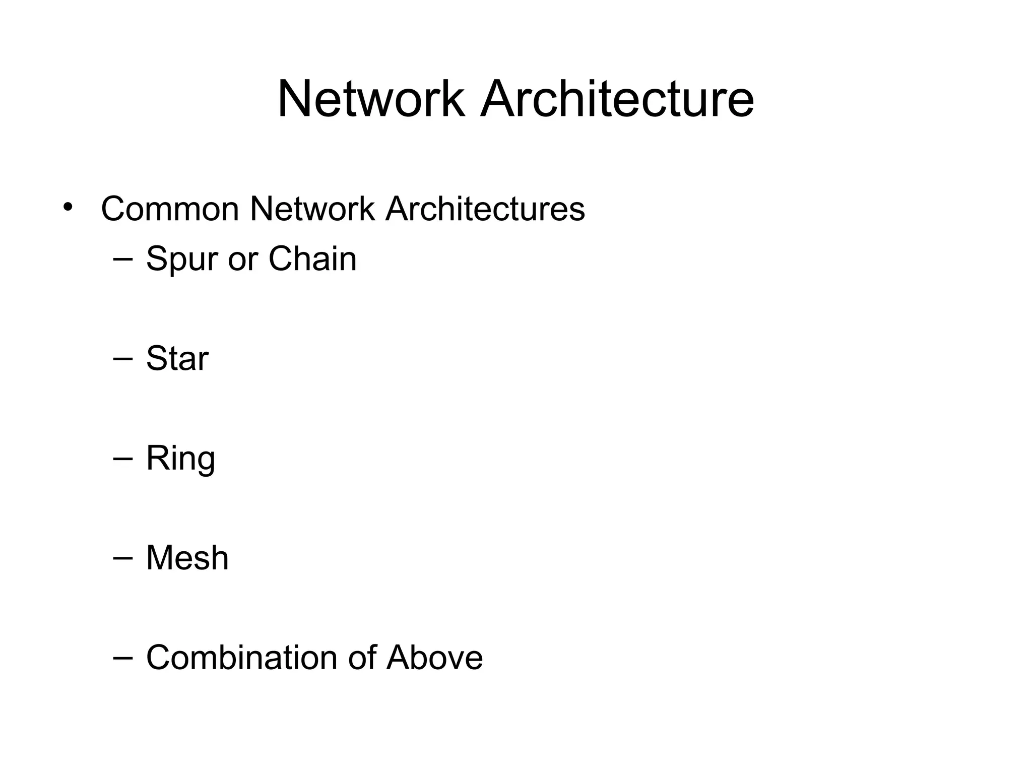 Network Architecture Common Network Architectures Spur or Chain Star Ring Mesh Combination of Above 