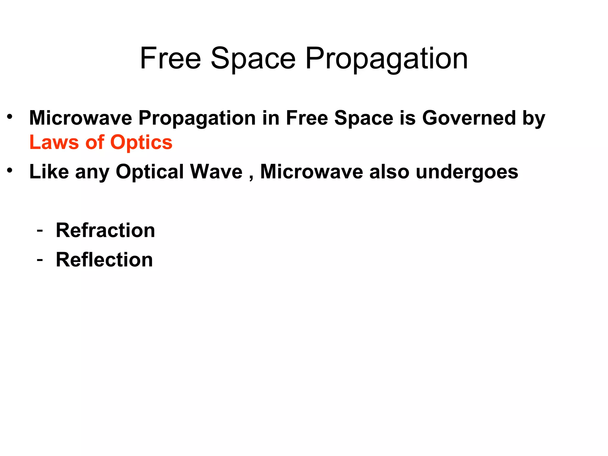 Free Space Propagation Microwave Propagation in Free Space is Governed by  Laws of Optics   Like any Optical Wave , Microwave also undergoes Refraction Reflection 
