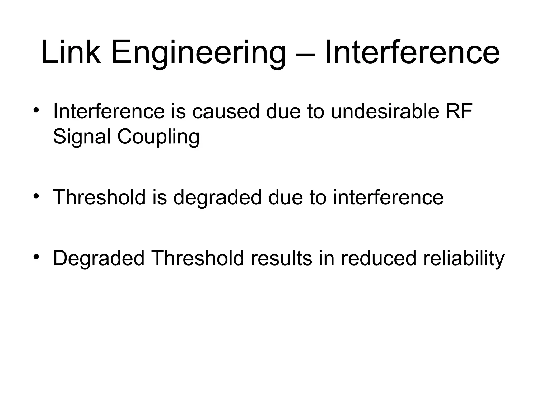 Link Engineering – Interference Interference is caused due to undesirable RF Signal Coupling Threshold is degraded due to interference Degraded Threshold results in reduced reliability 