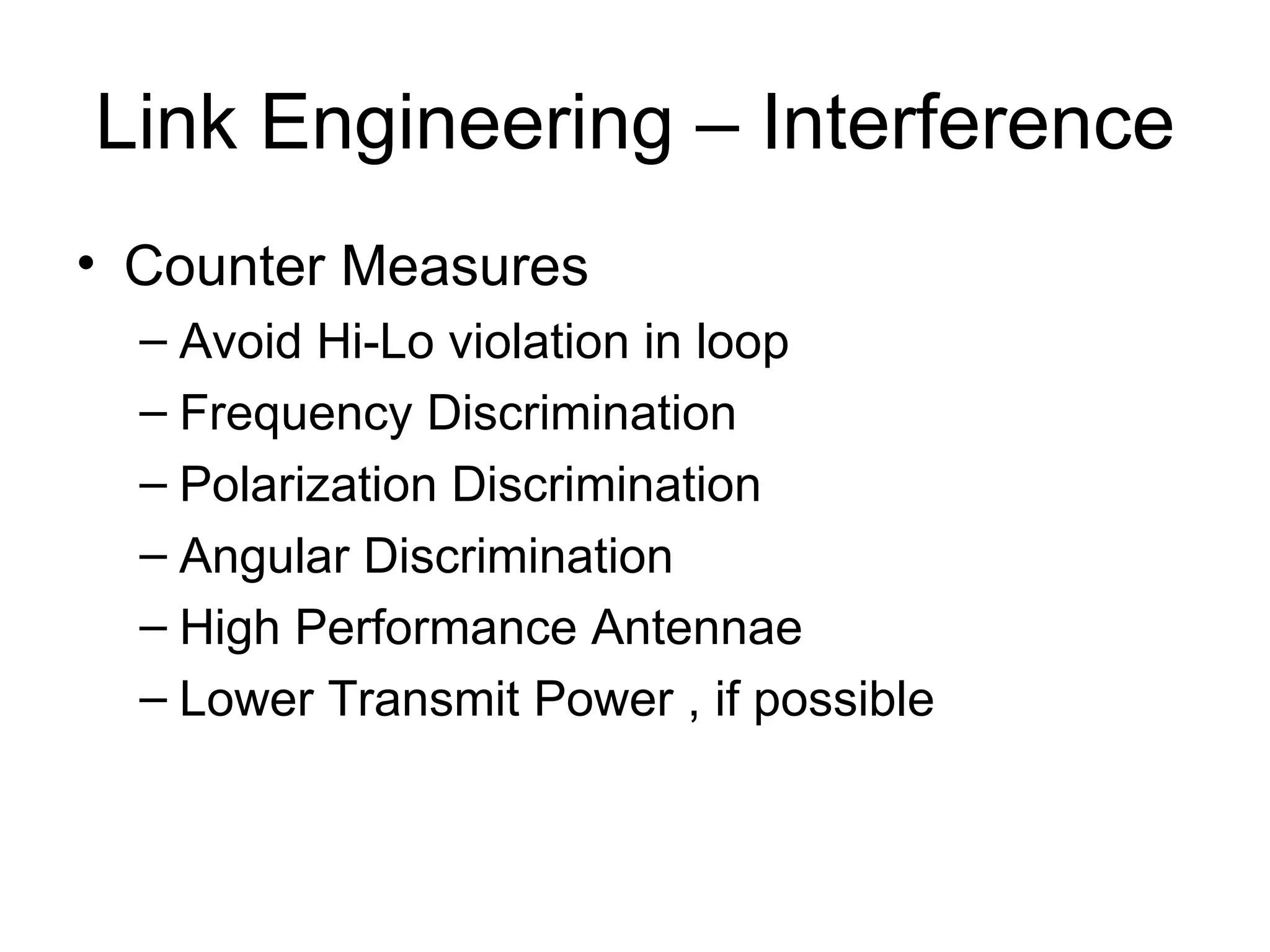 Link Engineering – Interference Counter Measures  Avoid Hi-Lo violation in loop Frequency Discrimination Polarization Discrimination Angular Discrimination High Performance Antennae Lower Transmit Power , if possible 