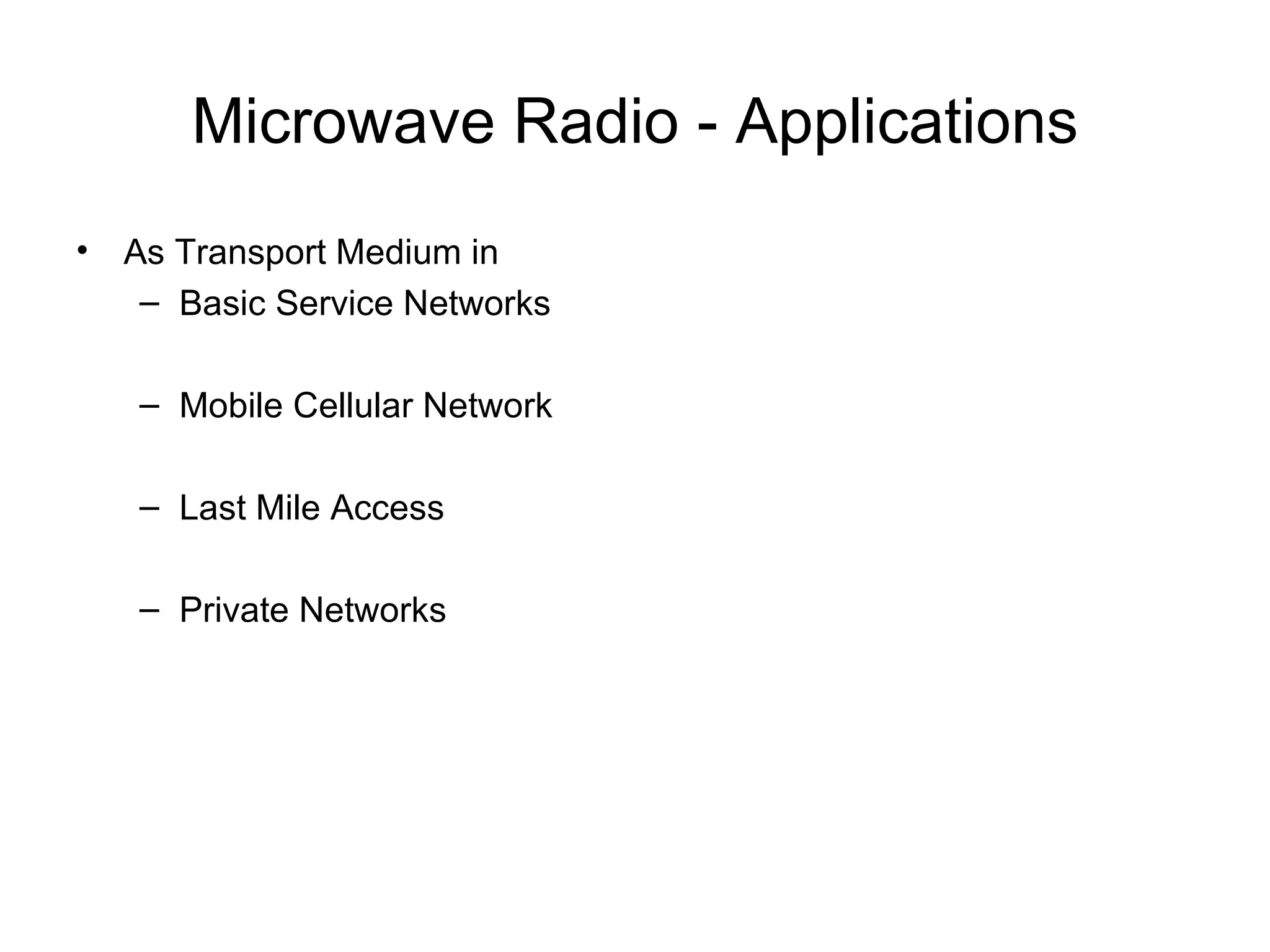 Microwave Radio - Applications As Transport Medium in Basic Service Networks Mobile Cellular Network Last Mile Access Private Networks 
