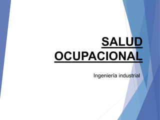 SALUD
OCUPACIONAL
Ingeniería industrial
 