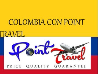 COLOMBIA CON POINT 
TRAVEL 
 
