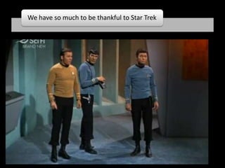 We have so much to be thankful to Star Trek
 