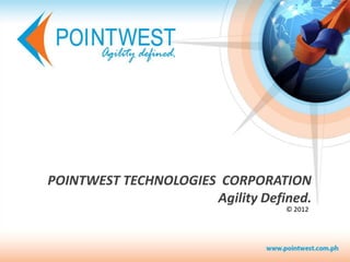POINTWEST TECHNOLOGIES CORPORATION
                      Agility Defined.
                                  © 2012
 