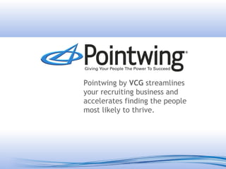 Pointwing by  VCG  streamlines your recruiting business and accelerates finding the people most likely to thrive. 