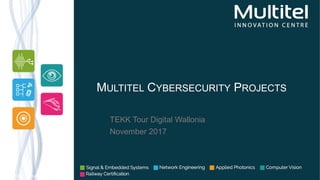 MULTITEL CYBERSECURITY PROJECTS
TEKK Tour Digital Wallonia
November 2017
 