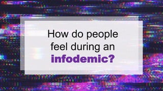 How do people
feel during an
infodemic?
 