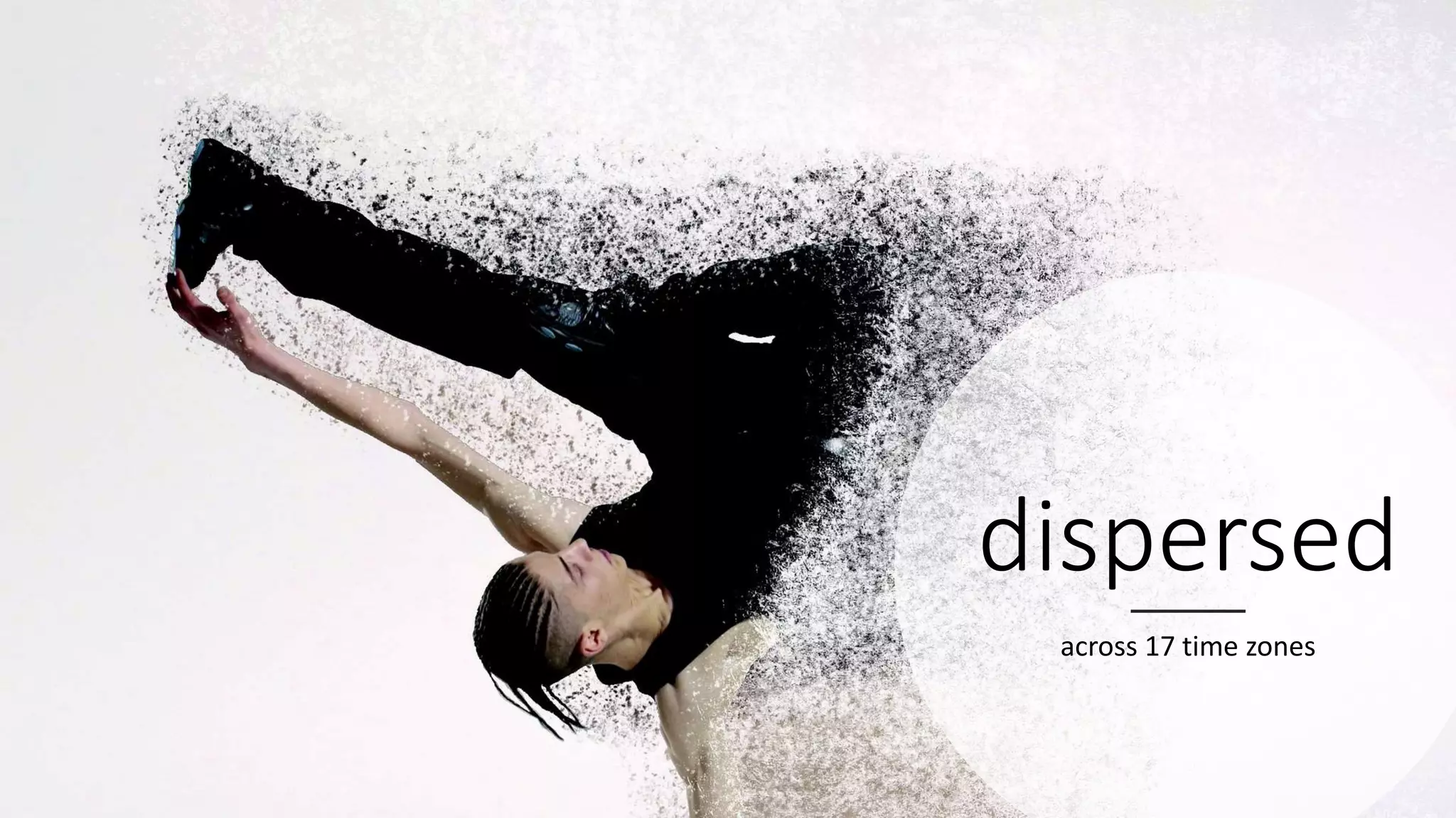 dispersed
across 17 time zones
 