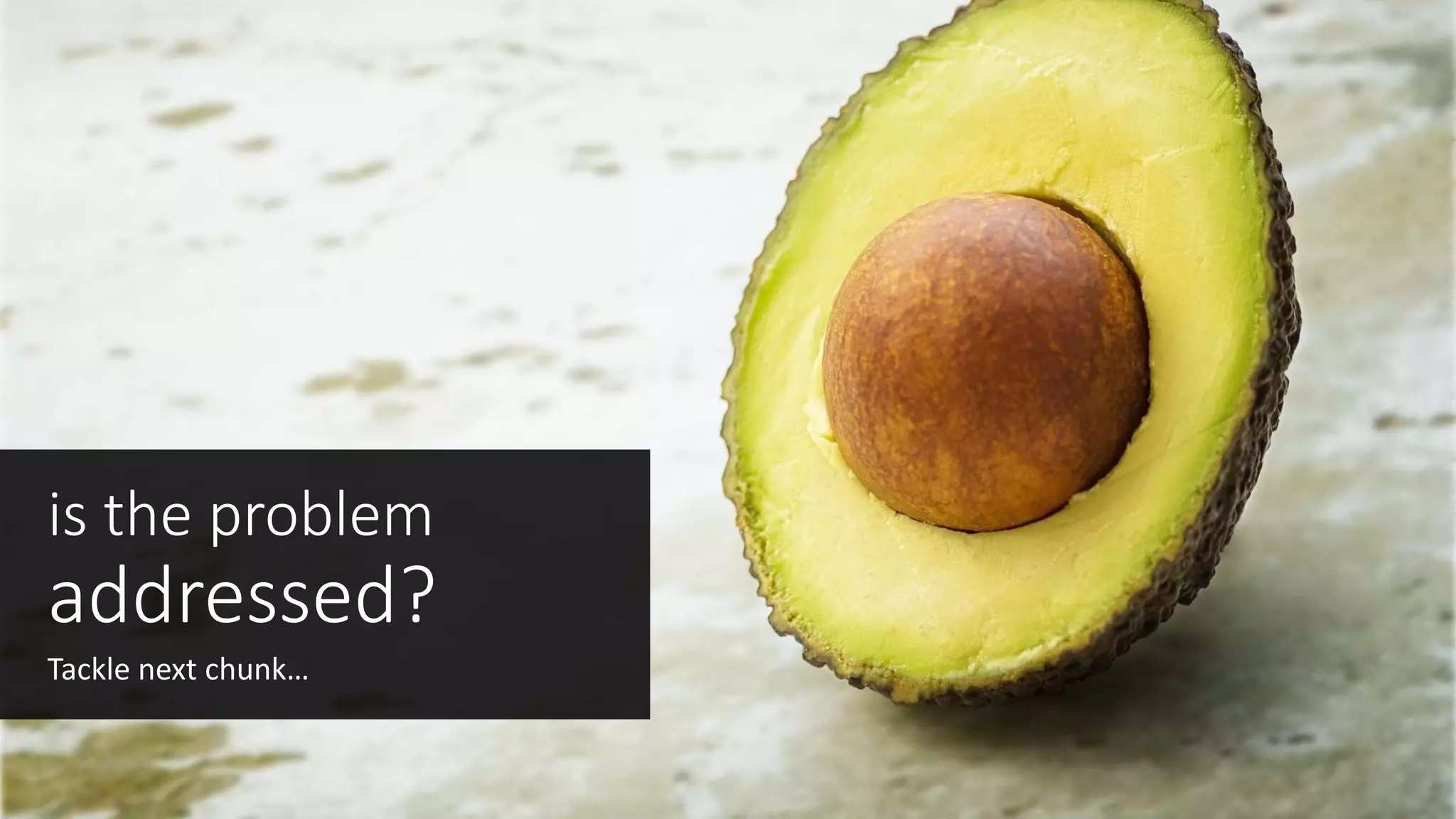 is the problem
addressed?
Tackle next chunk…
 