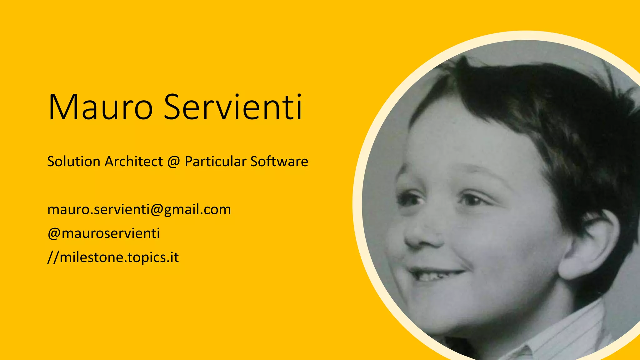 Mauro Servienti
Solution Architect @ Particular Software
mauro.servienti@gmail.com
@mauroservienti
//milestone.topics.it
 