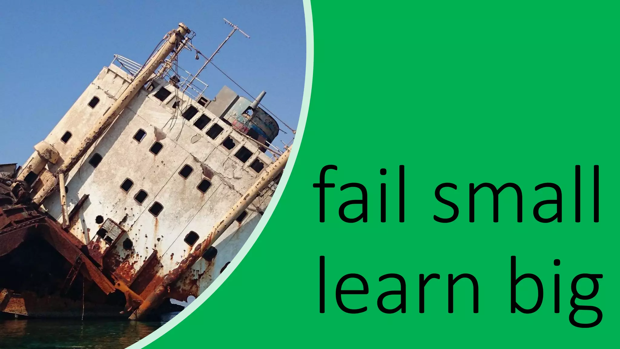 fail small
learn big
 