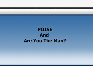 POISE And  Are You The Man? 