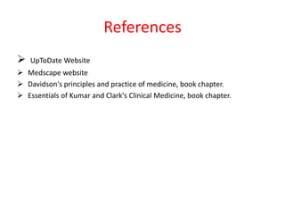 References
 UpToDate Website
 Medscape website
 Davidson's principles and practice of medicine, book chapter.
 Essentials of Kumar and Clark's Clinical Medicine, book chapter.
 