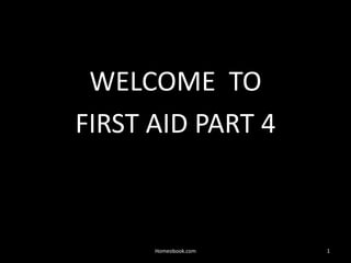 WELCOME TO
FIRST AID PART 4
1
Homeobook.com
 