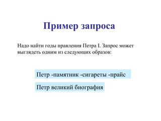 Пример запроса Петр -памятник -сигареты -прайс Надо найти годы правления Петра  I . Запрос может выглядеть одним из следующих образов: Петр великий биография 