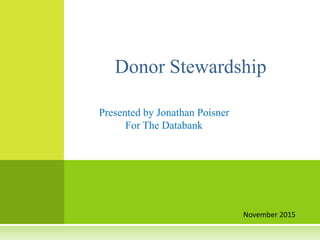 November 2015
Donor Stewardship
Presented by Jonathan Poisner
For The Databank
 